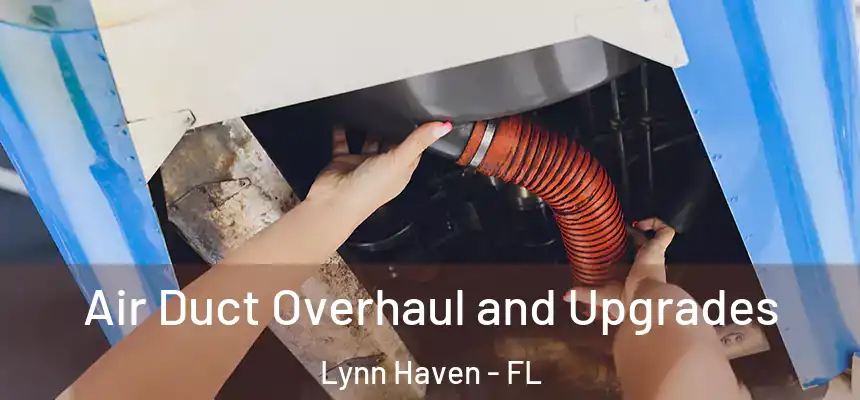 Air Duct Overhaul and Upgrades Lynn Haven - FL