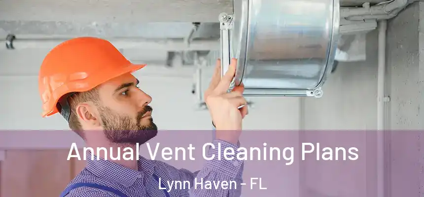 Annual Vent Cleaning Plans Lynn Haven - FL