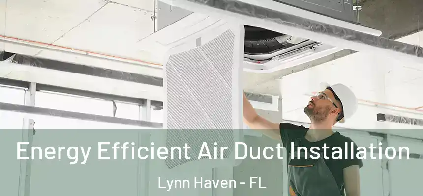 Energy Efficient Air Duct Installation Lynn Haven - FL