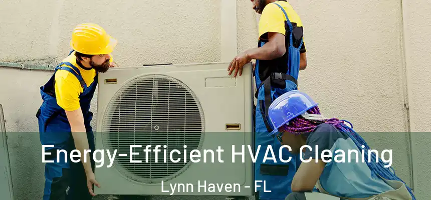 Energy-Efficient HVAC Cleaning Lynn Haven - FL