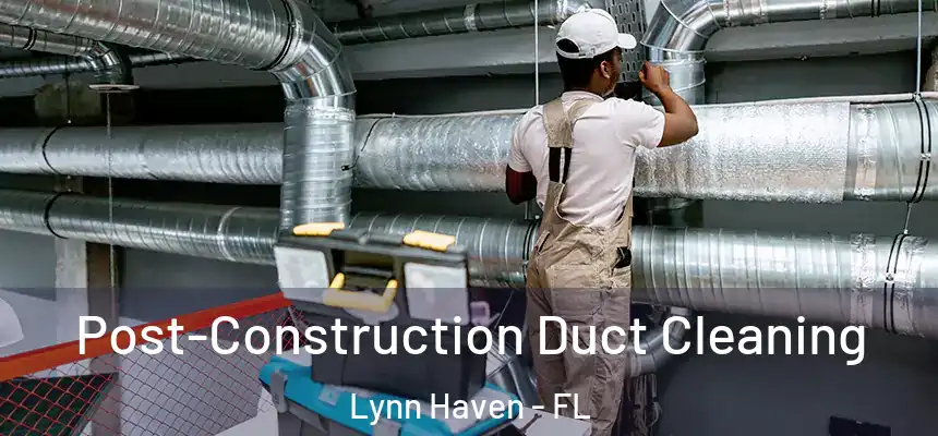 Post-Construction Duct Cleaning Lynn Haven - FL