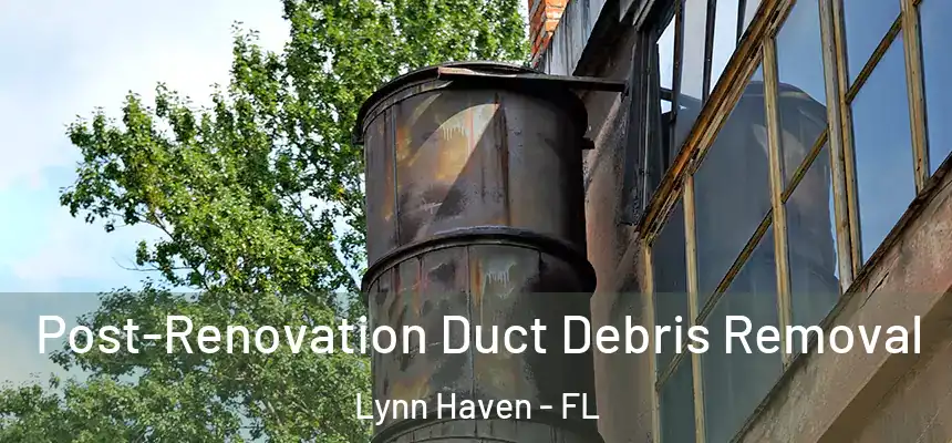 Post-Renovation Duct Debris Removal Lynn Haven - FL