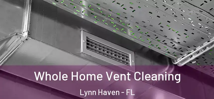 Whole Home Vent Cleaning Lynn Haven - FL